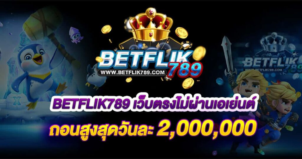 BETFLIK789 ถอนได้สูงสุดวันละ 2 ล้าน